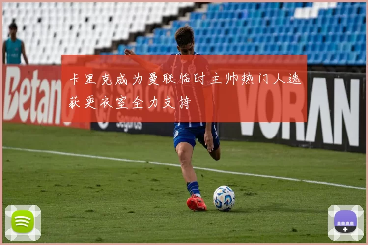 卡里克成为曼联临时主帅热门人选获更衣室全力支持