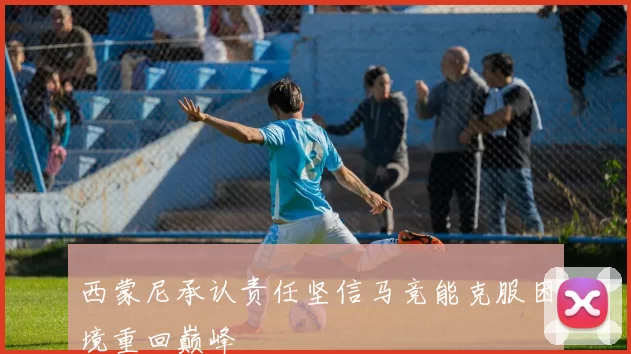 西蒙尼承认责任坚信马竞能克服困境重回巅峰